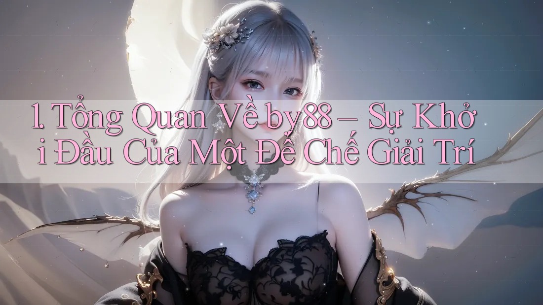 1. Tổng Quan Về by88 – Sự Khởi Đầu Của Một Đế Chế Giải Trí