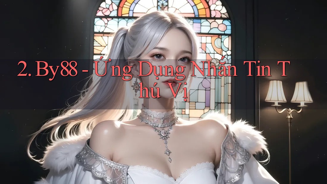 2. By88 - Ứng Dụng Nhắn Tin Thú Vị