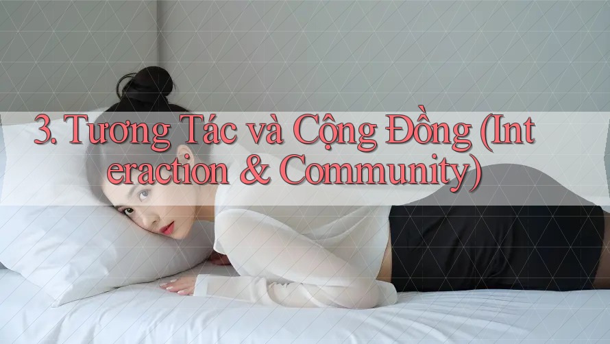 3. Tương Tác và Cộng Đồng (Interaction & Community)