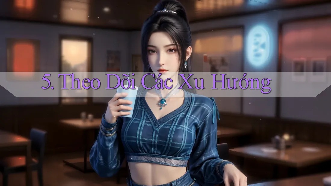 5. Theo Dõi Các Xu Hướng