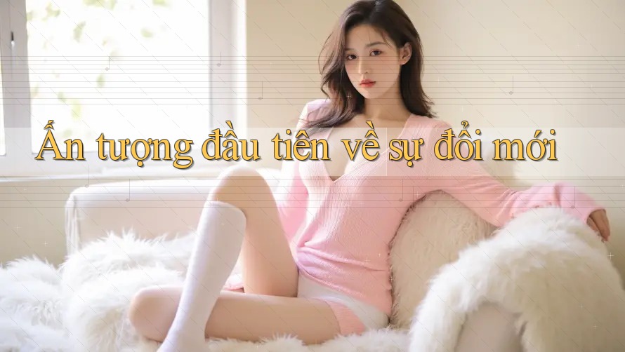 Ấn tượng đầu tiên về sự đổi mới
