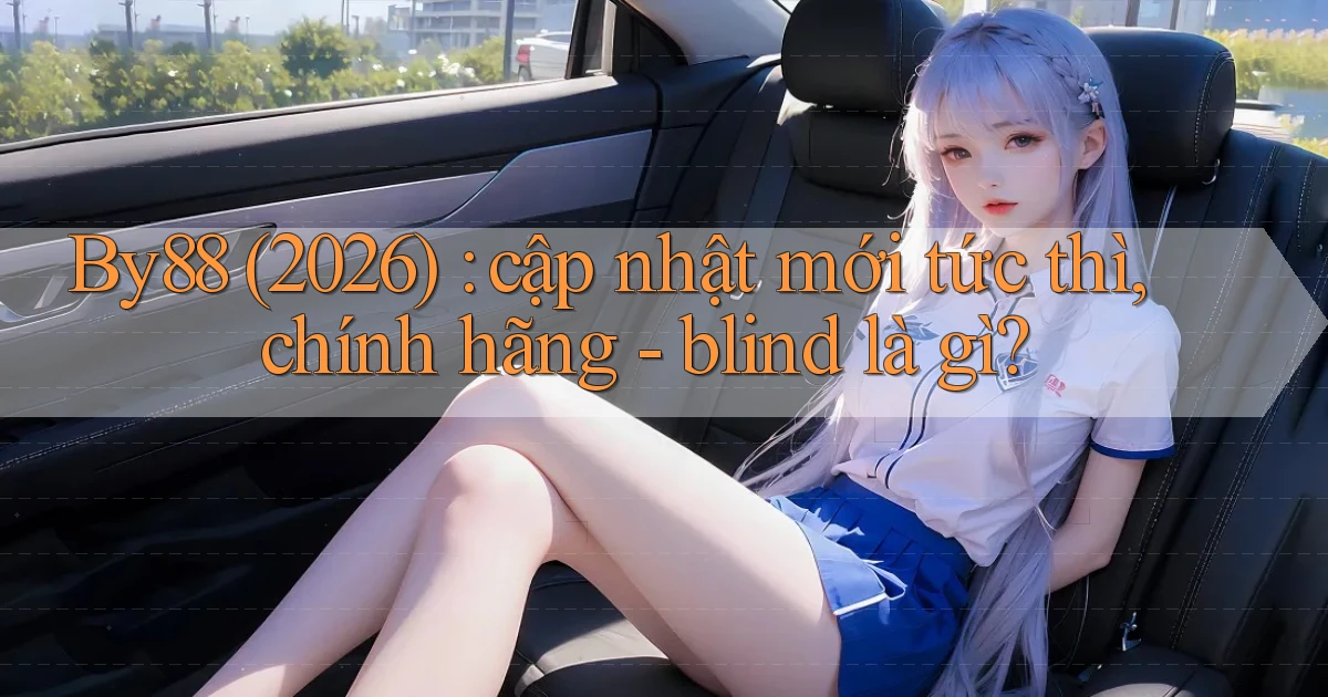 By88 (2026) cập nhật mới tức thì, chính hãng   blind là gì