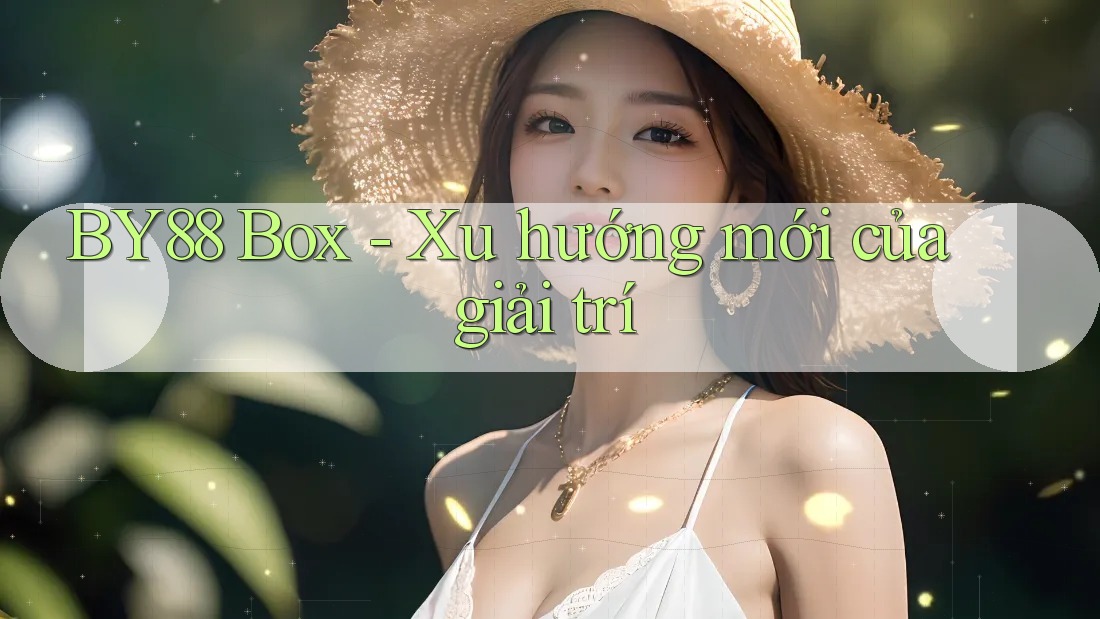 BY88 Box - Xu hướng mới của giải trí