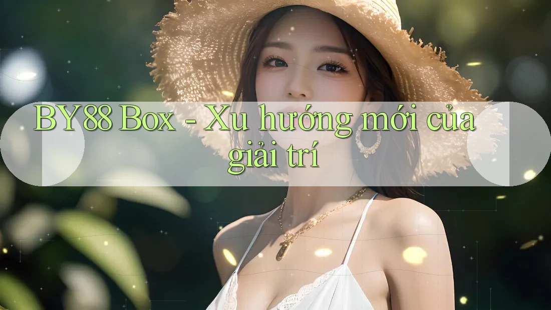 BY88 Box - Xu hướng mới của giải trí