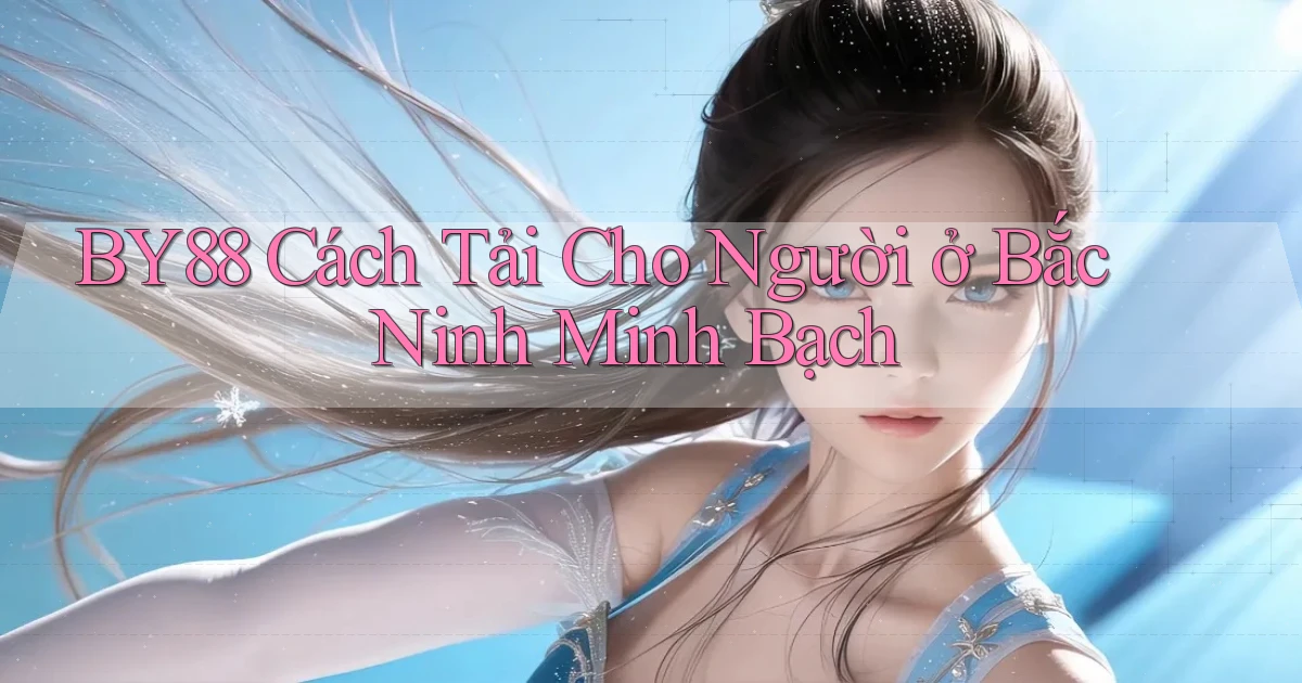 by88 cách tải cho người ở Bắc Ninh minh bạch