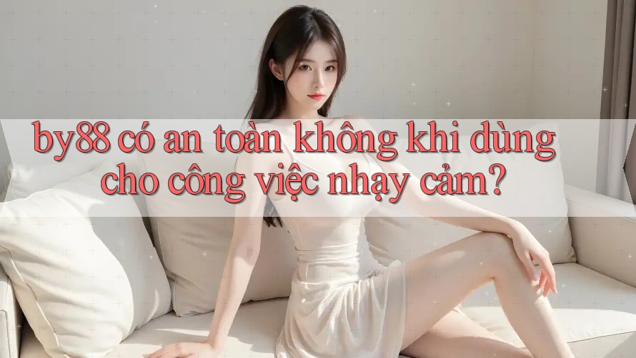 by88 có an toàn không khi dùng cho công việc nhạy cảm?