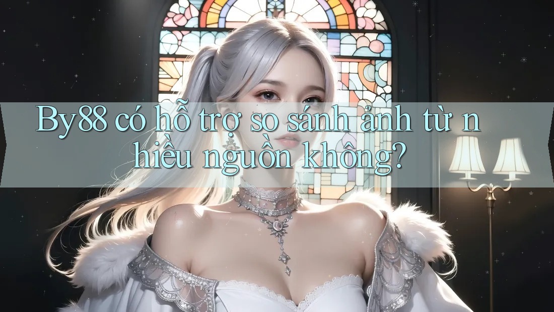 By88 có hỗ trợ so sánh ảnh từ nhiều nguồn không?