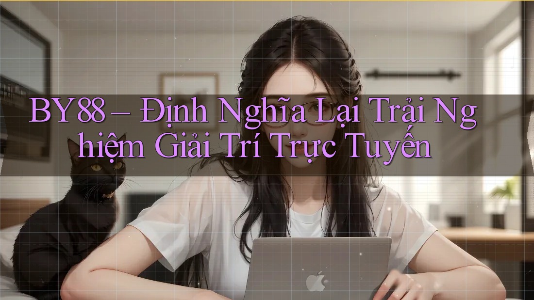BY88 – Định Nghĩa Lại Trải Nghiệm Giải Trí Trực Tuyến