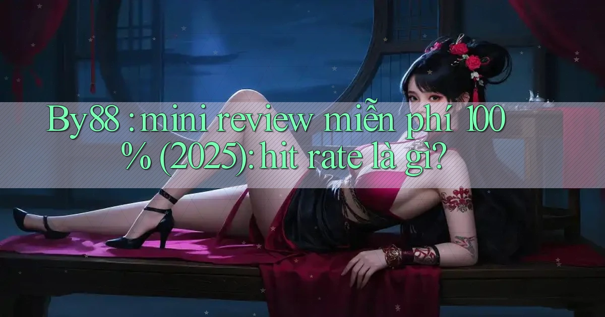 By88 mini review miễn phí 100% (2025) hit rate là gì