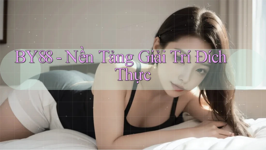 BY88 - Nền Tảng Giải Trí Đích Thực
