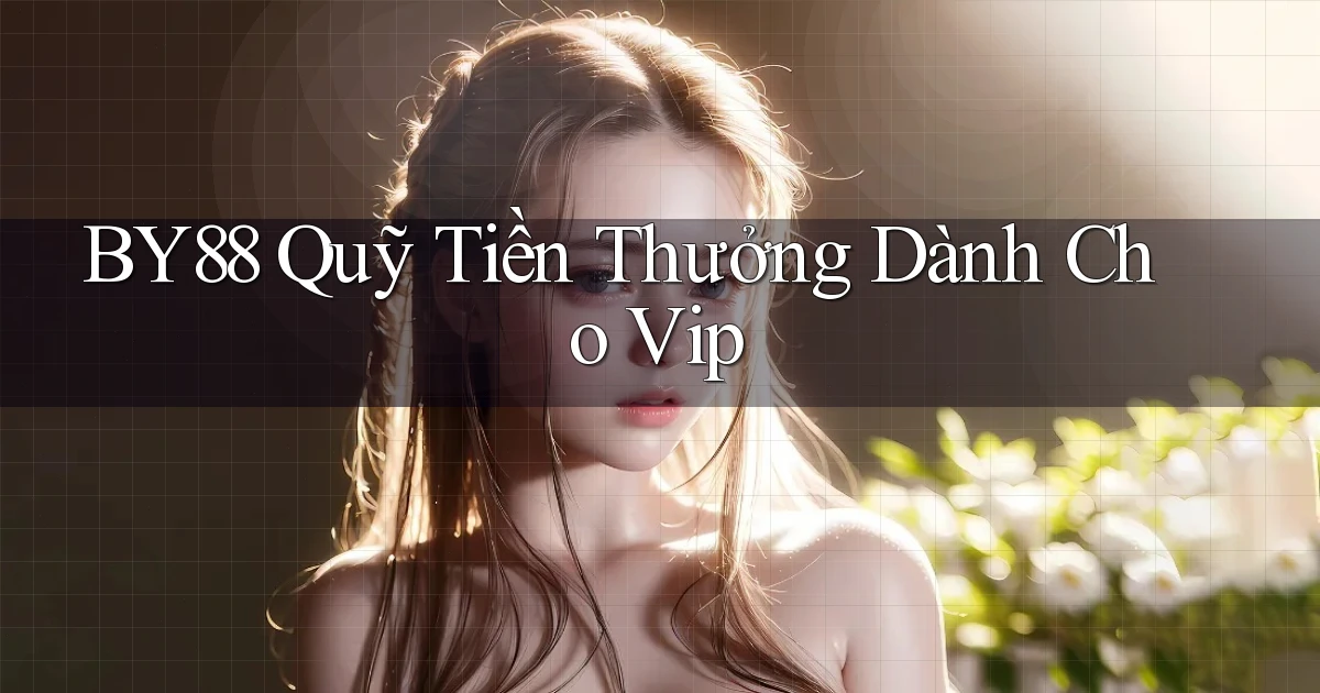 by88  quỹ tiền thưởng dành cho vip