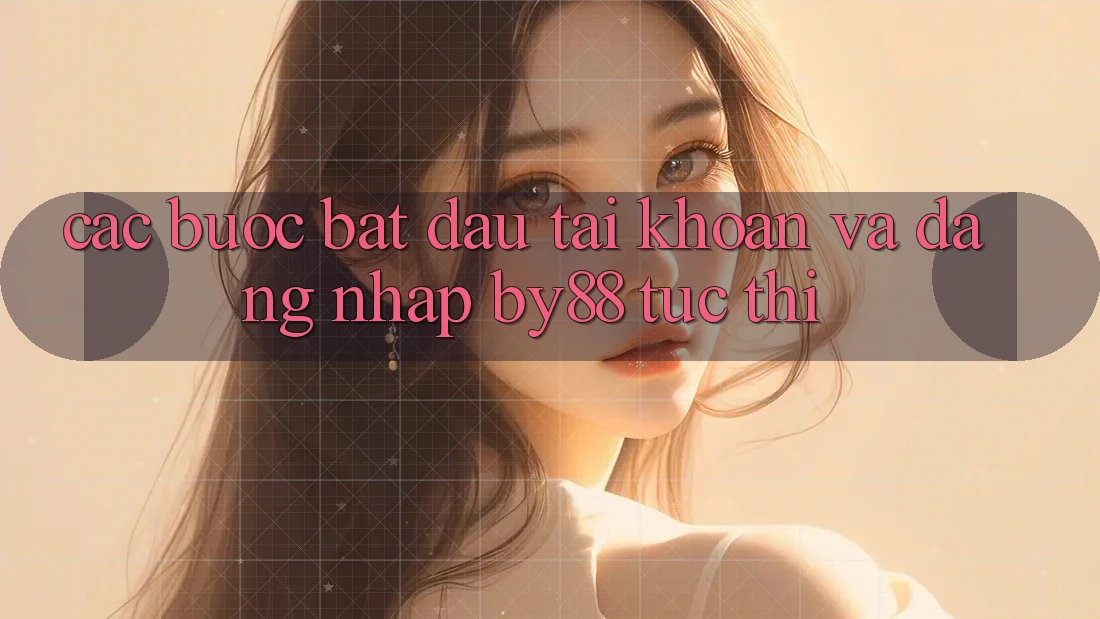Các bước Bắt đầu tài khoản và Đăng Nhập by88 tức thì