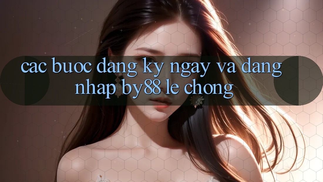 Các bước Đăng ký ngay và Đăng Nhập by88 lẹ chóng