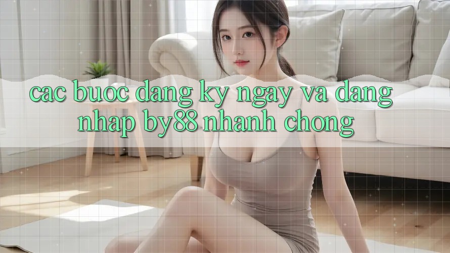 Các bước Đăng ký ngay và Đăng Nhập by88 nhanh chóng