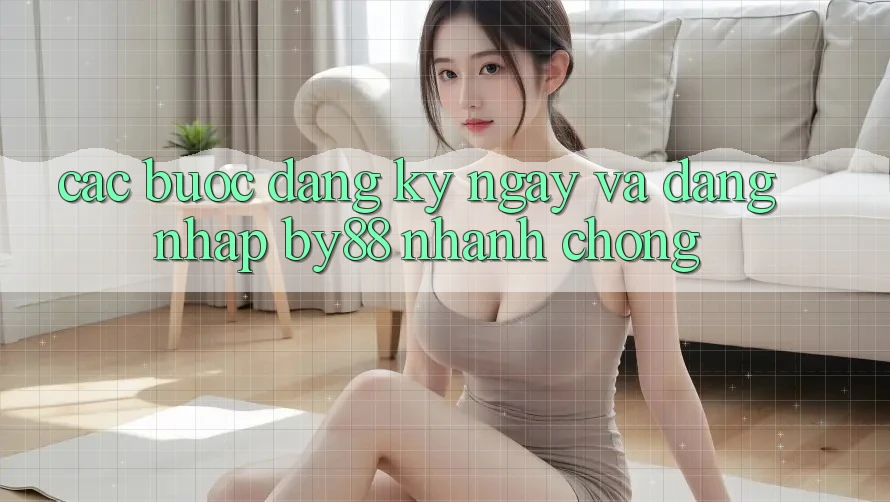 Các bước Đăng ký ngay và Đăng Nhập by88 nhanh chóng