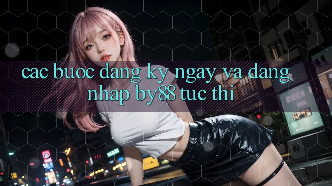 Các bước Đăng ký ngay và Đăng Nhập by88 tức thì