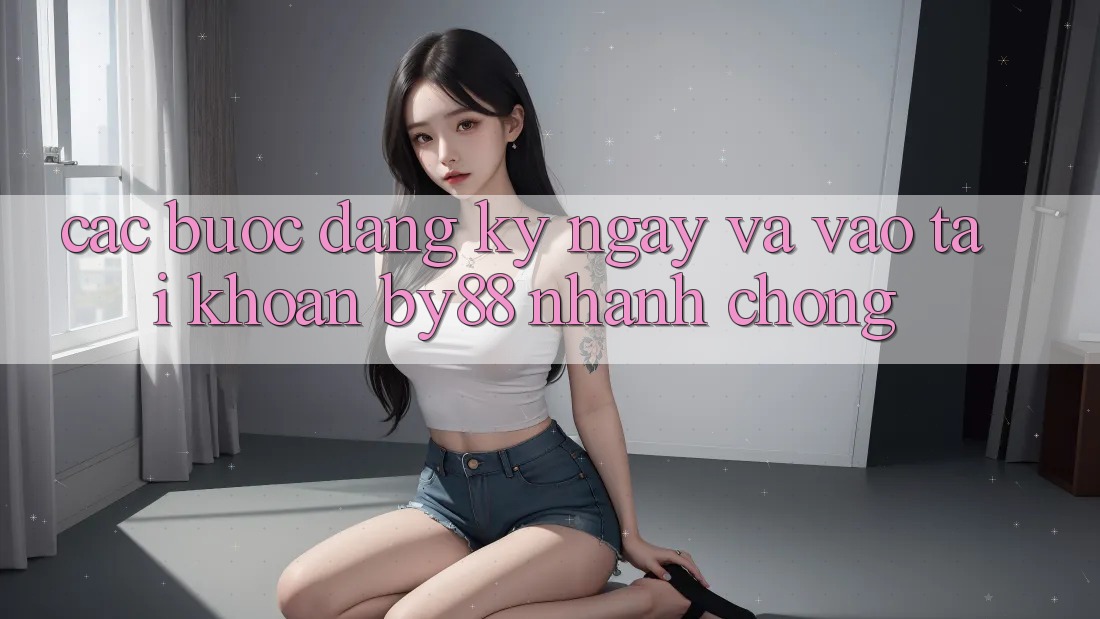 Các bước Đăng ký ngay và Vào tài khoản by88 nhanh chóng
