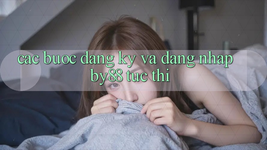 Các bước Đăng Ký và Đăng Nhập by88 tức thì