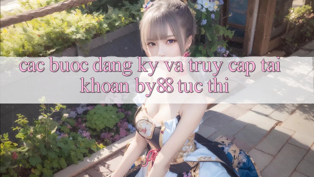 Các bước Đăng Ký và Truy cập tài khoản by88 tức thì