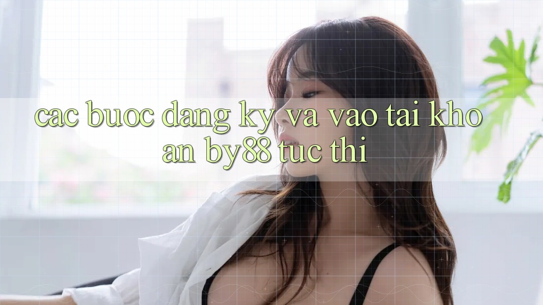 Các bước Đăng Ký và Vào tài khoản by88 tức thì