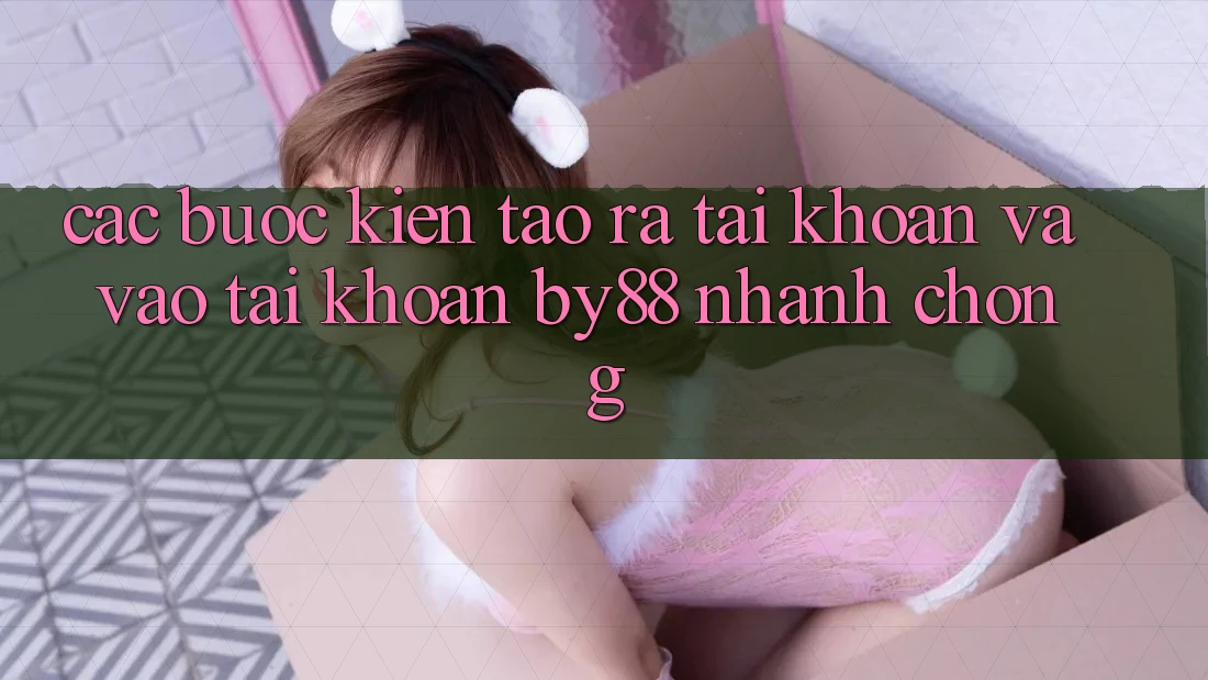 Các bước Kiến tạo ra tài khoản và Vào tài khoản by88 nhanh chóng