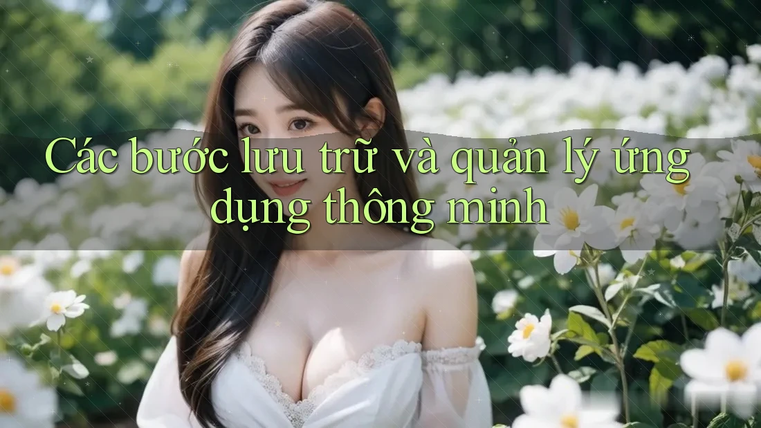 Các bước lưu trữ và quản lý ứng dụng thông minh