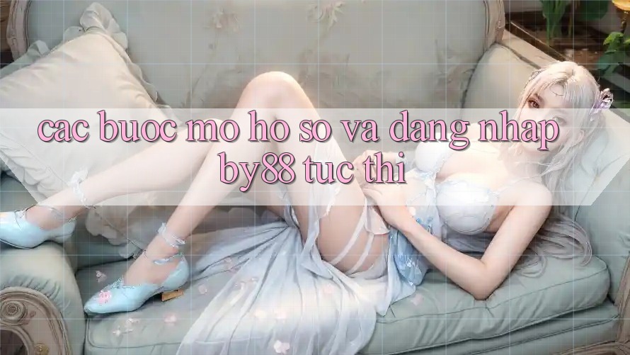 Các bước Mở hồ sơ và Đăng nhập by88 tức thì
