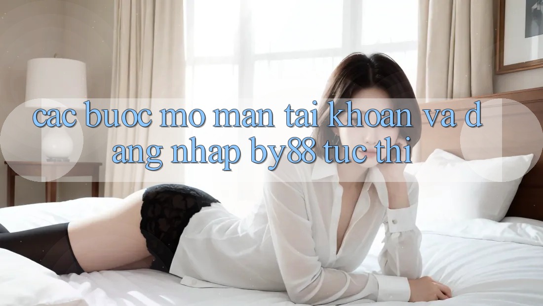 Các bước Mở màn tài khoản và Đăng Nhập by88 tức thì