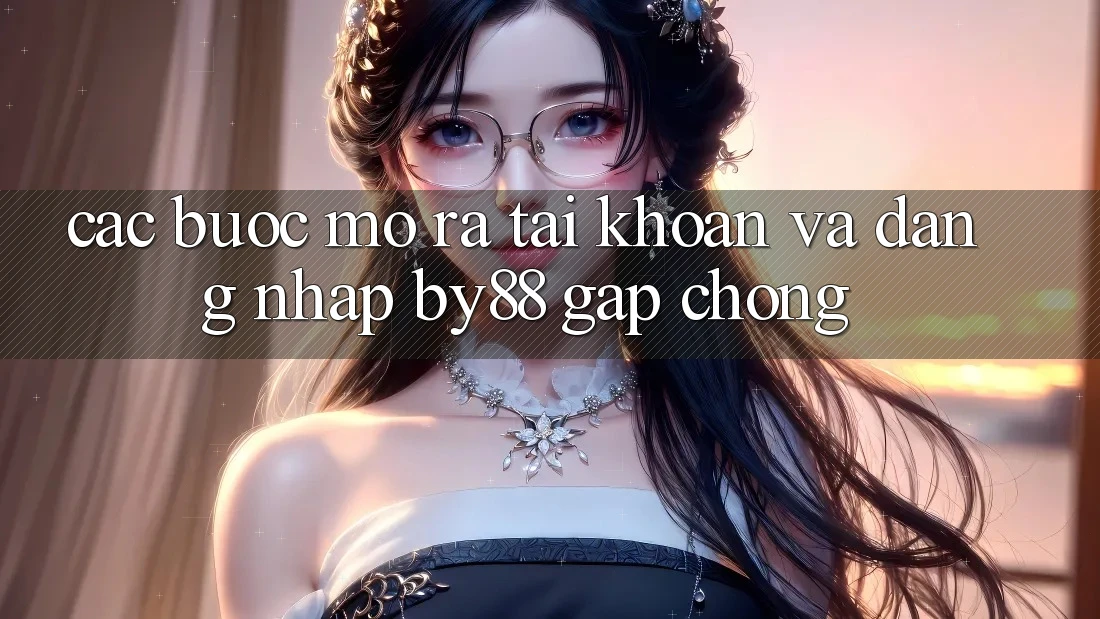 Các bước Mở ra tài khoản và Đăng Nhập by88 gấp chóng