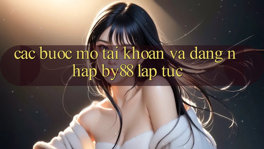 Các bước Mở tài khoản và Đăng Nhập by88 lập tức