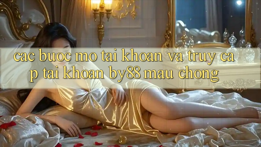 Các bước Mở tài khoản và Truy cập tài khoản by88 mau chóng