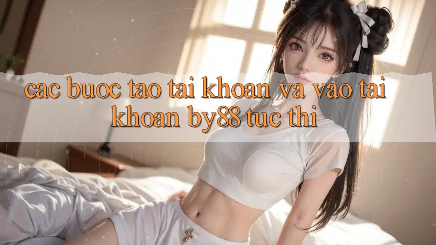 Các bước Tạo tài khoản và Vào tài khoản by88 tức thì