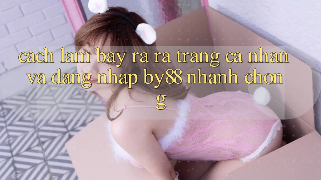 Cách làm Bày ra ra trang cá nhân và Đăng Nhập by88 nhanh chóng