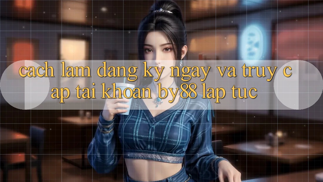 Cách làm Đăng ký ngay và Truy cập tài khoản by88 lập tức