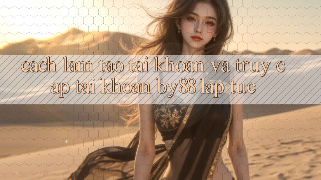 Cách làm Tạo tài khoản và Truy cập tài khoản by88 lập tức
