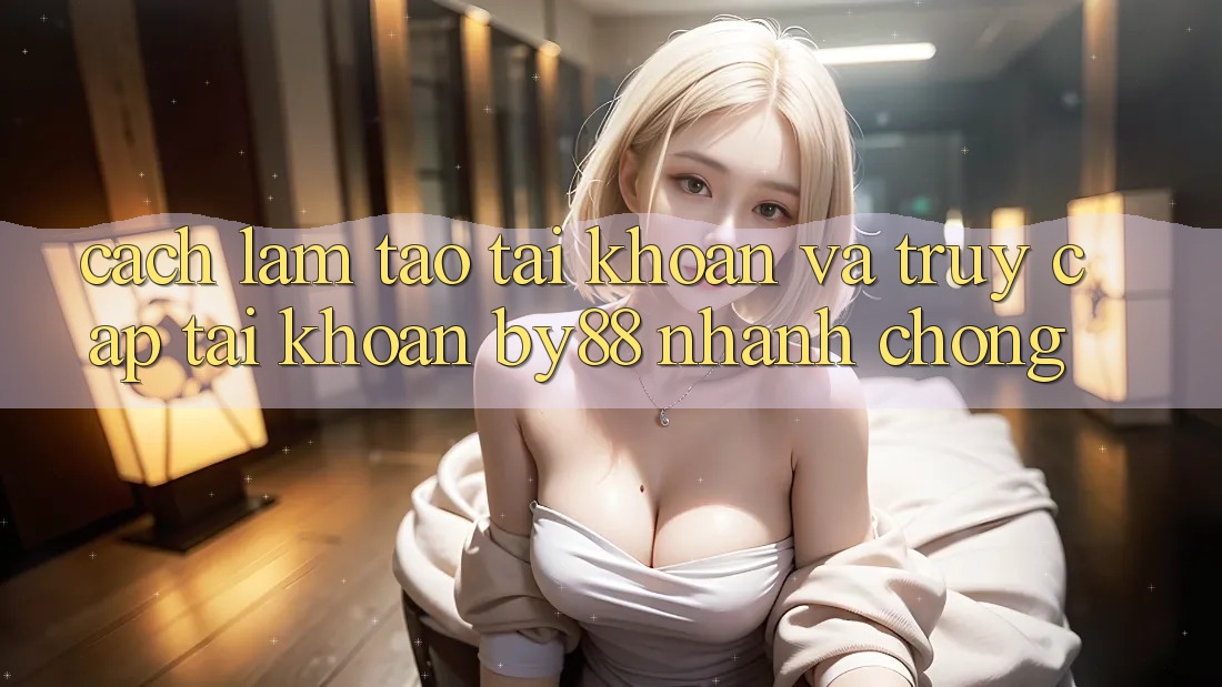 Cách làm Tạo tài khoản và Truy cập tài khoản by88 nhanh chóng