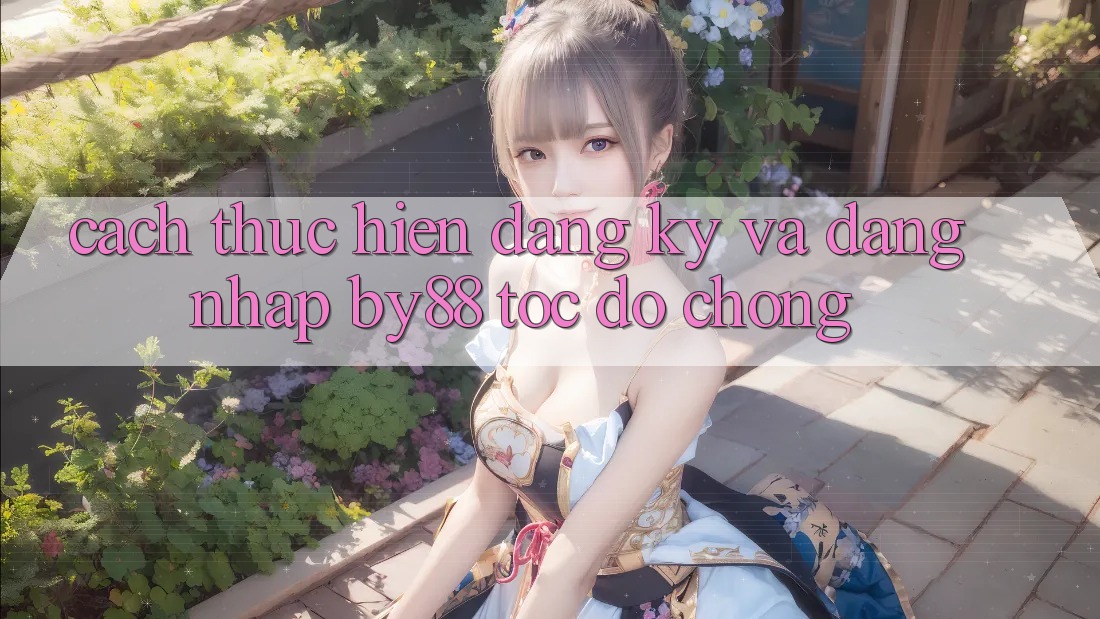 Cách thực hiện Đăng Ký và Đăng Nhập by88 tốc độ chóng