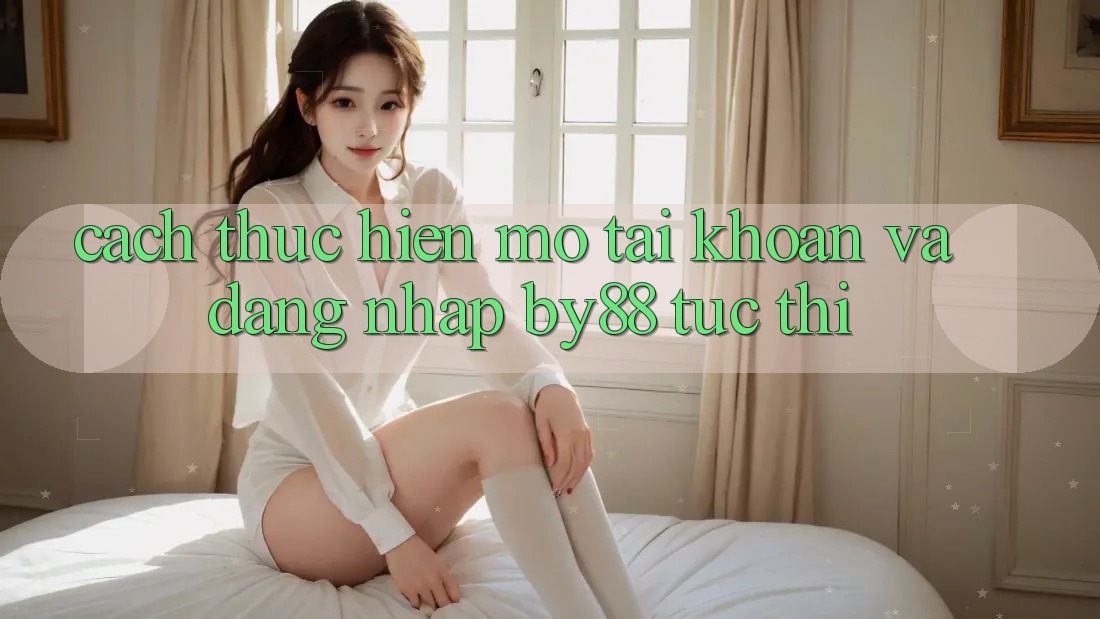 Cách thực hiện Mở tài khoản và Đăng Nhập by88 tức thì