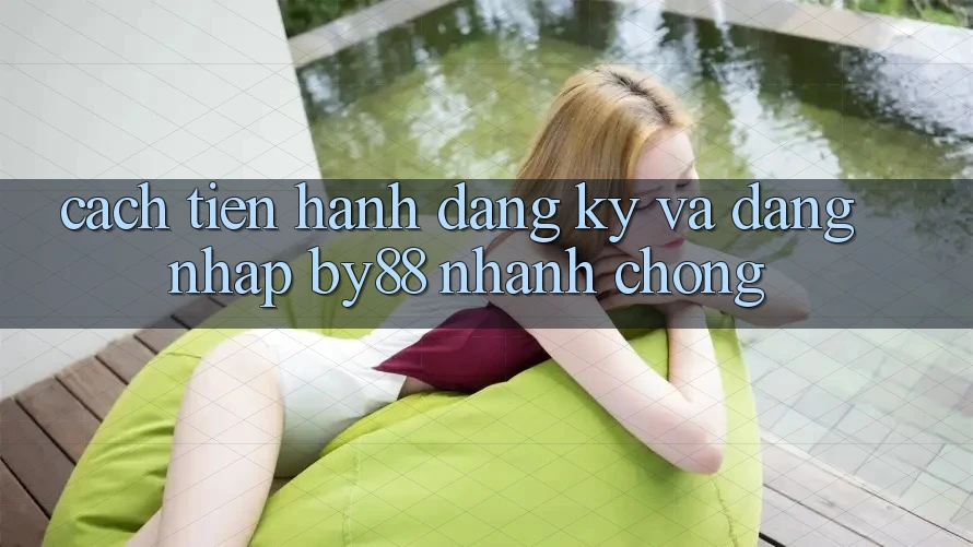 Cách tiến hành Đăng Ký và Đăng Nhập by88 nhanh chóng