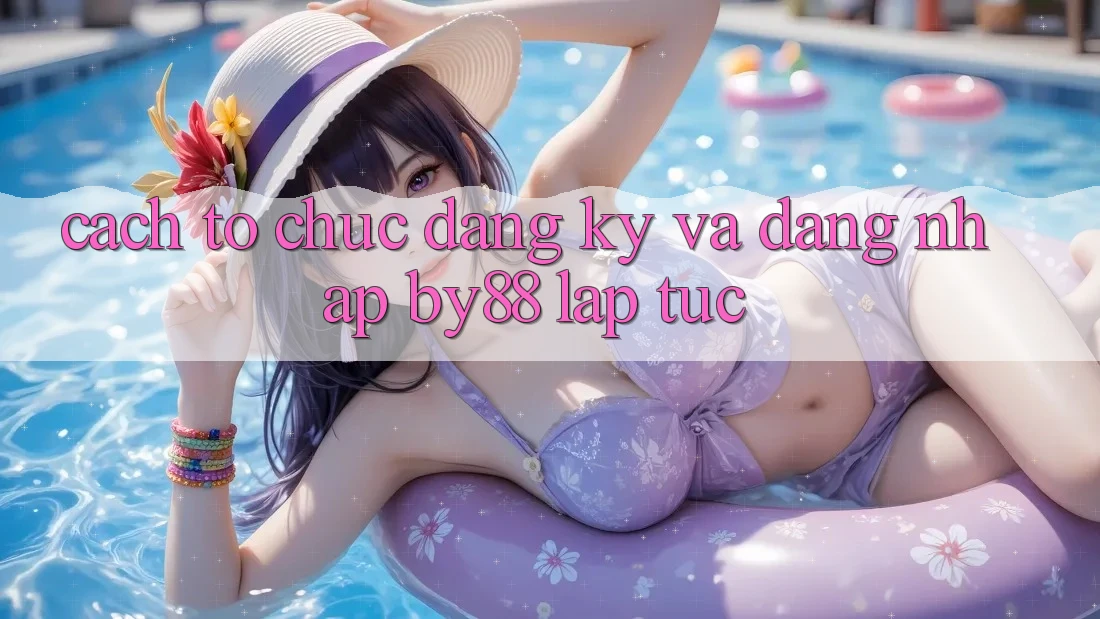 Cách tổ chức Đăng Ký và Đăng Nhập by88 lập tức