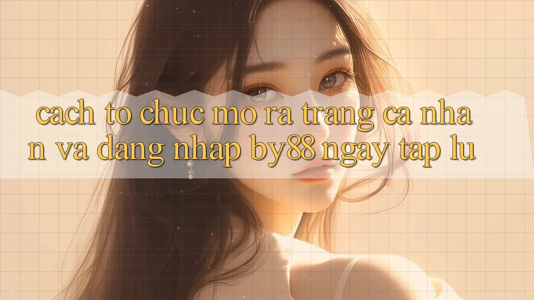 Cách tổ chức Mở ra trang cá nhân và Đăng Nhập by88 ngay tắp lự