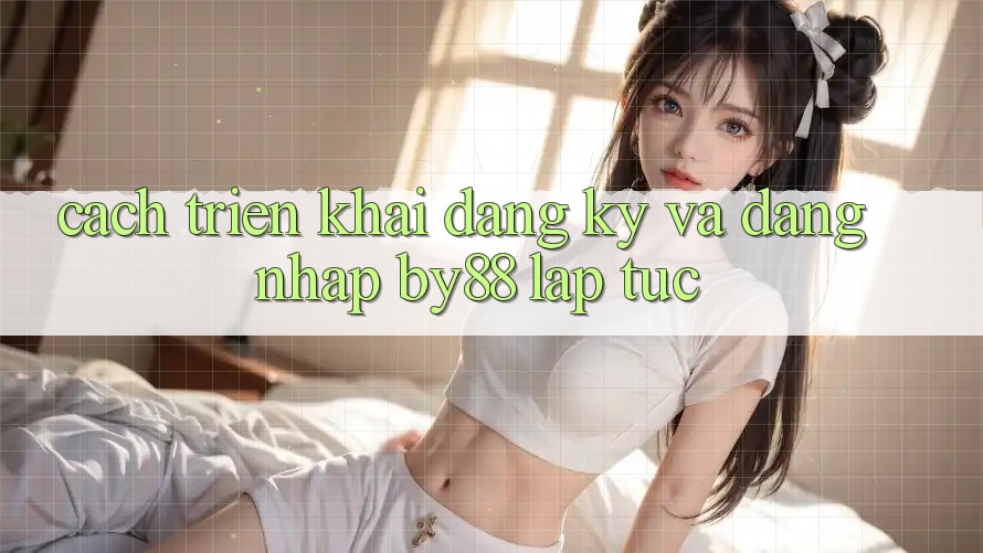 Cách triển khai Đăng Ký và Đăng Nhập by88 lập tức