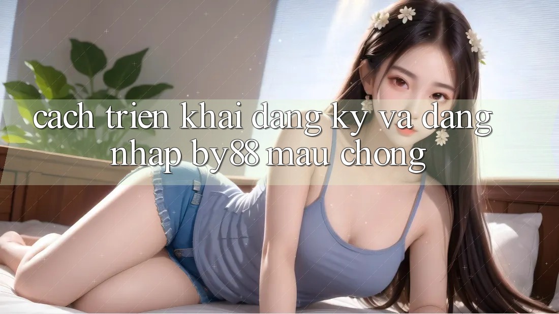 Cách triển khai Đăng Ký và Đăng Nhập by88 mau chóng