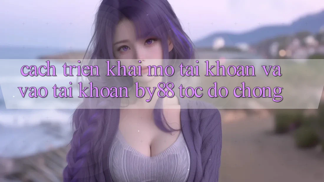 Cách triển khai Mở tài khoản và Vào tài khoản by88 tốc độ chóng