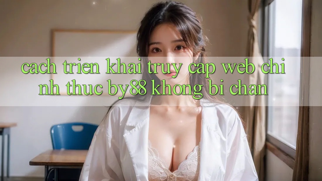 Cách triển khai truy cập Web Chính Thức by88 không bị chặn