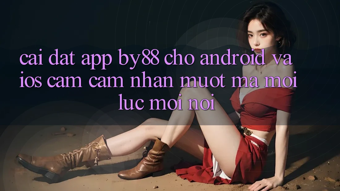 Cài đặt app by88 cho Android và iOS - Cảm cảm nhận mượt mà mọi lúc mọi nơi