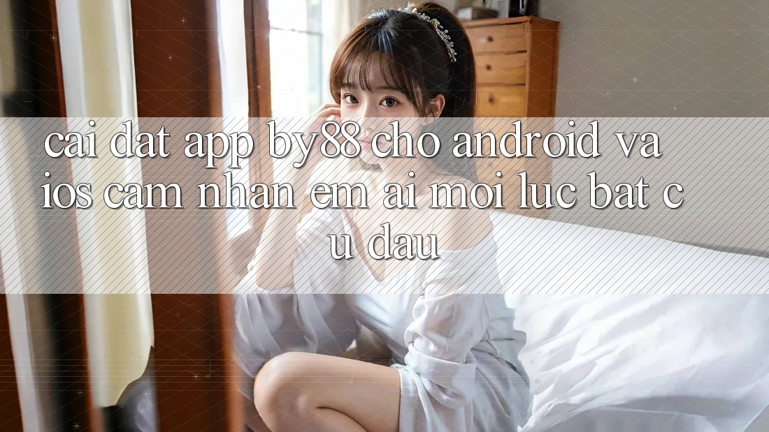 Cài đặt app by88 cho Android và iOS - Cảm nhận êm ái mọi lúc bất cứ đâu