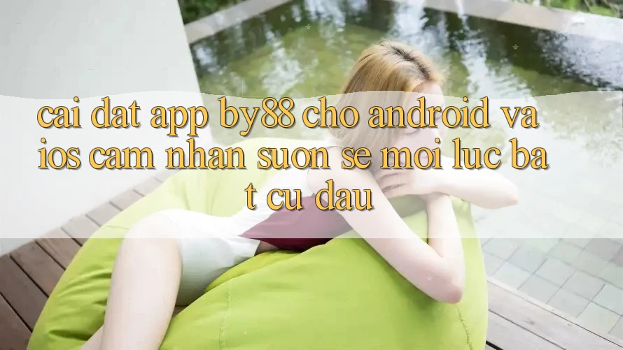 Cài đặt app by88 cho Android và iOS - Cảm nhận suôn sẻ mọi lúc bất cứ đâu