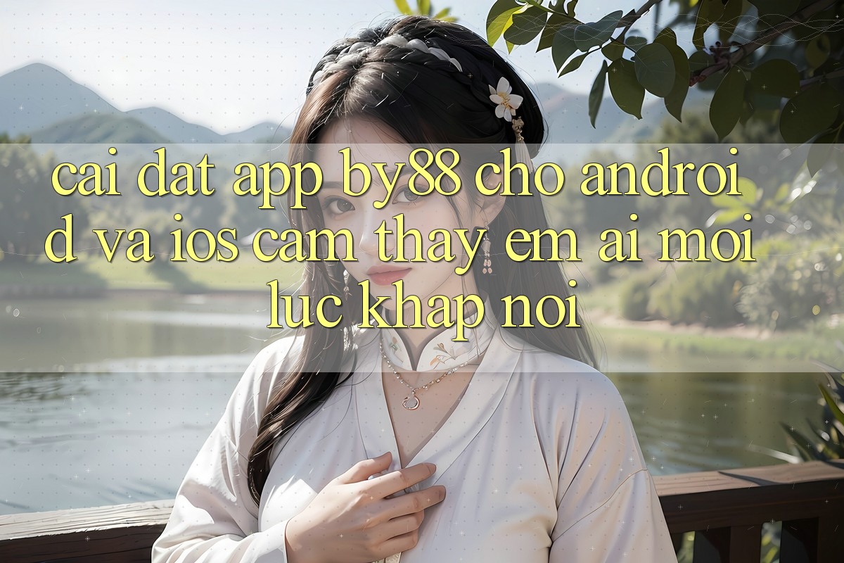 Cài đặt app by88 cho Android và iOS - Cảm thấy êm ái mọi lúc khắp nơi