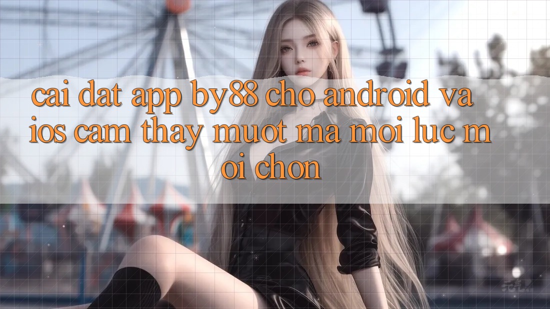 Cài đặt app by88 cho Android và iOS - Cảm thấy mượt mà mọi lúc mọi chốn
